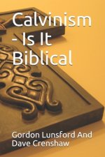 Calvinism - Is It Biblical: Two Sides to the Issue