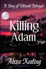 Killing Adam: A Story Of Ultimate Betrayal