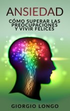 Ansiedad: Cómo superar las preocupaciones y vivir felices