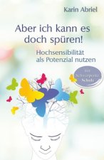 Aber ich kann es doch spüren!: Hochsensibilität als Potential nutzen