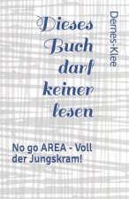 Dieses Buch darf keiner lesen: No go AREA - Voll der Jungskram!