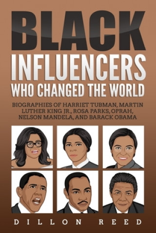 Black Influencers Who Changed the World: Biographies of Harriet Tubman, Martin Luther King Jr., Rosa Parks, Oprah, Nelson Mandela, and Barack Obama