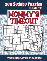 200 Sudoku Puzzles - Book 12, MOMMY'S TIMEOUT, Difficulty Level Moderate: Stressed-out Mom - Take a Quick Break, Relax, Refresh - Perfect Quiet-Time G