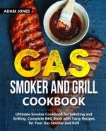 Gas Smoker and Grill Cookbook: Ultimate Smoker Cookbook for Smoking and Grilling, Complete BBQ Book with Tasty Recipes for Your Gas Smoker and Grill