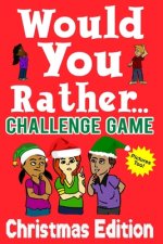 Would You Rather Challenge Game Christmas Edition: A Family and Interactive Activity Book for Boys and Girls Ages 6, 7, 8, 9, 10, and 11 Years Old - G