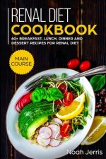 Renal Diet Cookbook: MAIN COURSE - 60+ Breakfast, Lunch, Dinner and Dessert Recipes for Renal Diet
