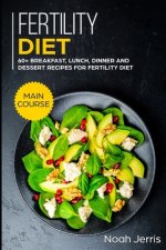 Fertility Diet: MAIN COURSE - 60+ Breakfast, Lunch, Dinner and Dessert Recipes for Fertility Diet