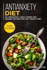 Antianxiety Diet: MAIN COURSE - 60+ Breakfast, Lunch, Dinner and Dessert Recipes for Antianxiety Diet