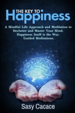 The key to Happiness: A mindful life approach and meditation to declutter your mind. Happiness itself is the way. Guided meditations.