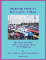 The Public School of IGNERUNT FQLZ!: (HOW we have been GRAATLEE DISEEVD by CAPITALISM!)
