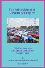 The Public School of IGNERUNT FQLZ!: (HOW we have been GRAATLEE DISEEVD by CAPITALISM!)