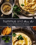 Hummus and Olive Oil: Delicious Mediterranean Recipes for All Types of Mediterranean Dishes (2nd Edition)
