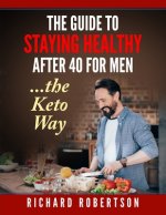 The guide to staying healthy after 40 for men...The Keto Way: Live your life