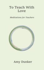 To Teach With Love: Meditations for Teachers