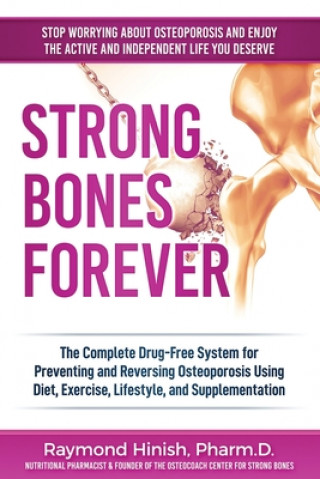 Strong Bones Forever: The Complete Drug-Free System for Preventing and Reversing Osteoporosis Using Diet, Exercise, Lifestyle, and Supplenta