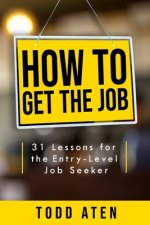 How to get the job: 31 Lessons for the Entry-Level Job Seeker