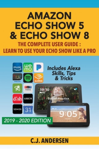 Amazon Echo Show 5 & Echo Show 8 The Complete User Guide - Learn to Use Your Echo Show Like A Pro