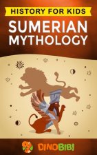 Sumerian Mythology: History for kids: A captivating guide to ancient Sumerian history, Sumerian myths of Sumerian Gods, Goddesses, and Mon