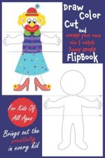 Draw Color Cut and Create Your Own Mix & Match Funny People FlipBook: Creative Activity Workbook For Kids of All Ages