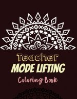 Teacher Mode Lifting Coloring Book: Teacher's Stress Releasing Coloring book with Swear to lift mood, Teacher Appreciation and motivational Coloring B