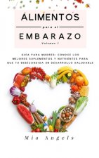Alimentos para el Embarazo Volumen 1: Guía para madres: conoce los mejores suplementos y nutrientes para que tu bebé consiga un desarrollo saludable