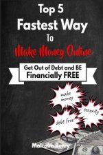 Top 5 Fastest Way to Make Money Online: Get out of Debt & Be Financially Free