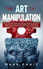 The Art of Manipulation: proven empath techniques in dark psychology to manipulate people and to influence human behavior in relationships, inf