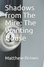 Shadows from The Mire: The Wanting House