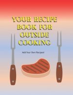 Your Recipe Book For Outside Cooking: Add Your Own Recipes