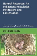 Natural Resources: AN INDIGENOUS KNOWLEDGE, INSTITUTIONS AND CONSERVATION: A study among the people of Tirumala foothill villages