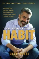 The Imperative Habit: 7 Non-Spiritual Practices Towards Spiritual Behavior - For Happiness, Health, Love and Success