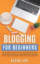 Blogging for Beginners: The dummies guide to start a Business Blog from scratch, become a Niche Influencer with SEO and Social Media and profi