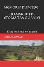 Memorie Disperse - Frammenti Di Storia Tra Gli Ulivi: L'alto Medioevo nel Salento