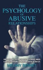 The Psychology of Abusive Relationships: How to Recognize the Signs of a Toxic Relationship, Unmask a Narcissistic Personality, and Regain Control of