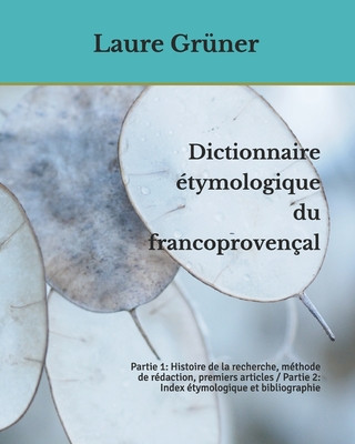 Dictionnaire étymologique du francoprovençal: Partie 1: Histoire de la recherche, méthode de rédaction, premiers articles / Partie 2: Index étymologiq