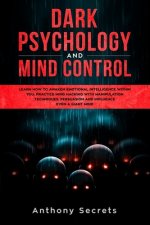 Dark Psychology and Mind Control: Learn How to Awaken Emotional Intelligence within You, Practice Mind Hacking with Manipulation Techniques, Persuasio