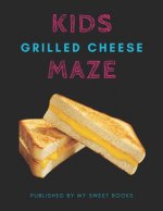 Kids Grilled Cheese Mazes: Maze Activity Book for Kids Great for Critical Thinking Skills, An Amazing Maze Activity Book for Kids