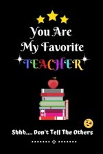 You Are My Favorite Teacher Shhh.... Don't Tell The Others