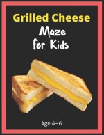 Grilled Cheese Maze For Kids Age 4-6: Maze Activity Book for Kids. Great for Developing Problem Solving Skills, Spatial Awareness, and Critical Thinki