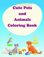 Cute Pets and Animals Coloring Book: The Coloring Pages for Easy and Funny Learning for Toddlers and Preschool Kids