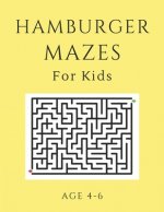 Hamburger Mazes For Kids Age 4-6: 40 Brain-bending Challenges, An Amazing Maze Activity Book for Kids, Best Maze Activity Book for Kids, Great for Dev