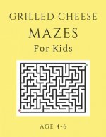 Grilled Cheese Mazes For Kids Age 4-6: 40 Brain-bending Challenges, An Amazing Maze Activity Book for Kids, Best Maze Activity Book for Kids, Great fo