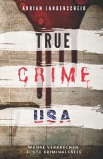 TRUE CRIME USA I wahre Verbrechen - echte Kriminalfälle I Adrian Langenscheid: schockierende Kurzgeschichten aus dem wahren Leben