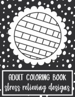 Adult Coloring Book: Stress Relieving Designs