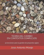 Teoría del Cambio En Contextos Complejos: 40 lecciones para la gestión de proyectos ágiles
