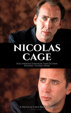 Nicolas Cage: Hollywood's Stranger Than Fiction, Walking, Talking Meme: A Nicolas Cage Biography