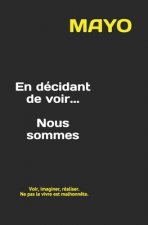 En décidant de voir... Nous sommes: Voir, imaginer, réaliser. Ne pas le vivre est malhonn?te.