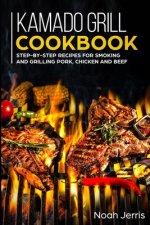 Kamado Grill Cookbook: Step-by-step recipes for Smoking and Grilling Pork, Chicken and Beef