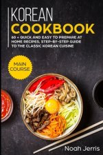 Korean Cookbook: MAIN COURSE - 60 + Quick and easy to prepare at home recipes, step-by-step guide to the classic Korean cuisine