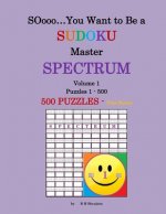 SOooo... You Want to Be a Sudoku MASTER - SPECTRUM: Volume 1, Puzzles 1-500